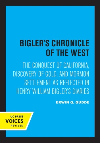 Bigler's Chronicle of the West: The Conquest of California, Discovery of Gold, and Mormon Settlement as Reflected in Henry William Bigler's Diaries.