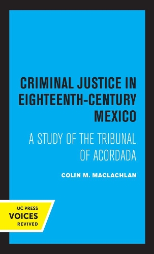 Criminal Justice in Eighteenth-Century Mexico: A Study of the Tribunal of Acordada.