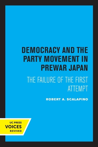 Democracy and the Party Movement in Prewar Japan: The Failure of the First Attempt.