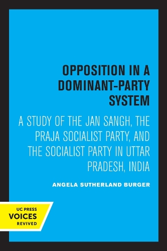 Opposition in a Dominant-Party System: A Study of the Jan Sangh, the Praja Socialist Party, and the Socialist Party in Uttar Pradesh, India.