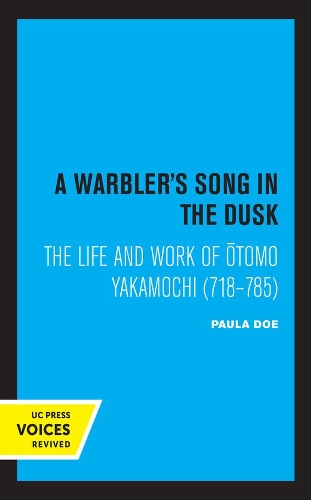 A Warbler's Song in the Dusk: The Life and Work of Otomo Yakamochi (718-785).