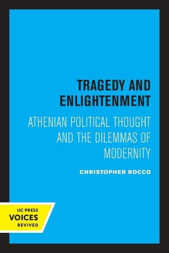 Tragedy and Enlightenment: Athenian Political Thought and the Dilemmas of Modernity.