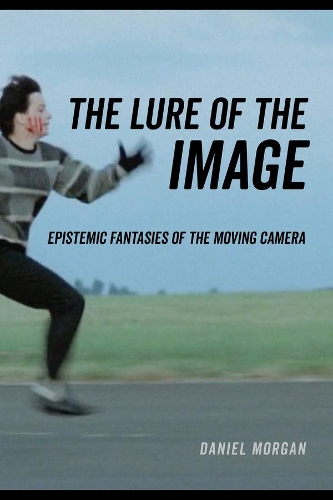 The Lure of the Image: Epistemic Fantasies of the Moving Camera.