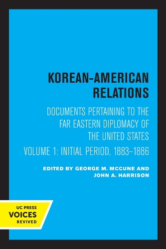 Korean-American Relations: Documents Pertaining to the Far Eastern Diplomacy of the United States, Volume 1, The Initial period, 1883-1886.