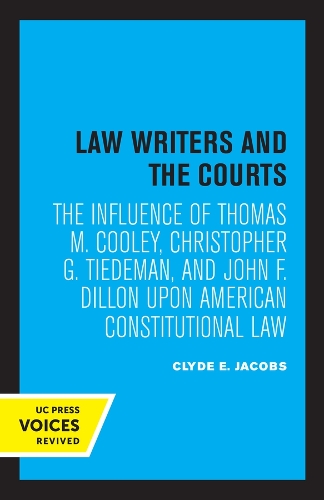 Law Writers and the Courts: The Influence of Thomas M. Cooley, Christopher G. Tiedeman, and John F. Dillon Upon American Constitutional Law.