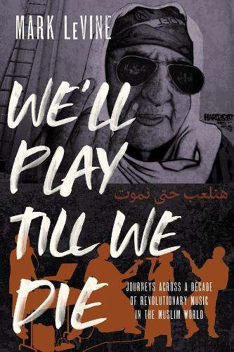We'll Play till We Die: Journeys across a Decade of Revolutionary Music in the Muslim World.
