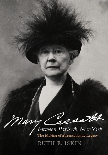 Mary Cassatt between Paris and New York: The Making of a Transatlantic Legacy.