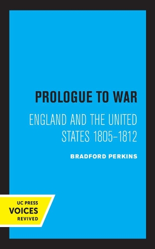 Prologue to War: England and the United States 1805-1812.