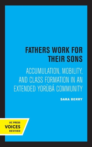 Fathers Work for Their Sons: Accumulation, Mobility, and Class Formation in an Extended Yoruba Community.