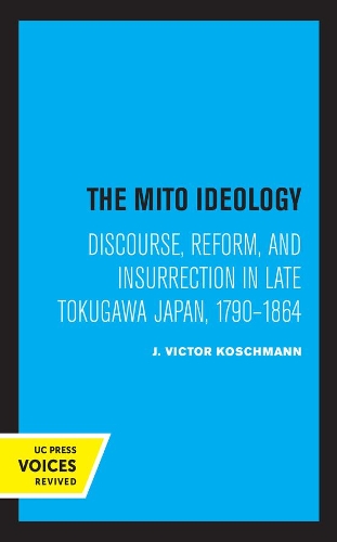 The Mito Ideology: Discourse, Reform, and Insurrection in Late Tokugawa Japan, 1790-1864.
