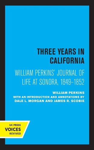 William Perkins's Journal of Life at Sonora, 1849 - 1852: Three Years in California.