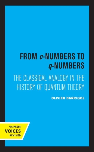 From c-Numbers to q-Numbers: The Classical Analogy in the History of Quantum Theory.