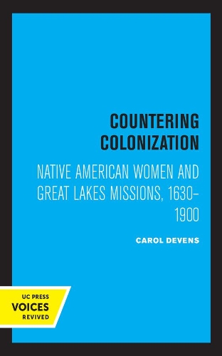 Countering Colonization: Native American Women and Great Lakes Missions, 1630-1900.