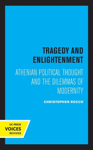 Tragedy and Enlightenment: Athenian Political Thought and the Dilemmas of Modernity.