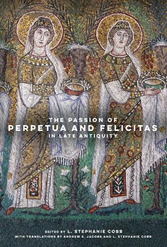The Passion of Perpetua and Felicitas in Late Antiquity.