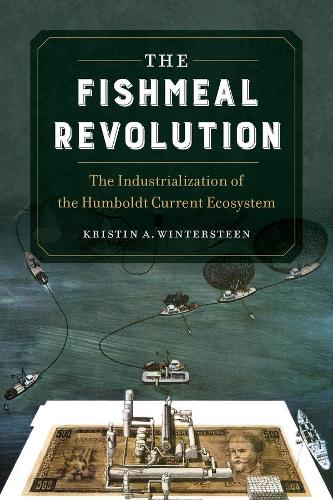 The Fishmeal Revolution: The Industrialization of the Humboldt Current Ecosystem.