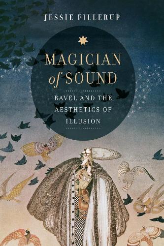 Magician of Sound: Ravel and the Aesthetics of Illusion.