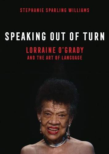 Speaking Out of Turn: Lorraine O'Grady and the Art of Language.