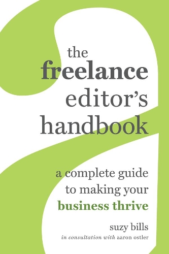 The Freelance Editor's Handbook: A Complete Guide to Making Your Business Thrive.