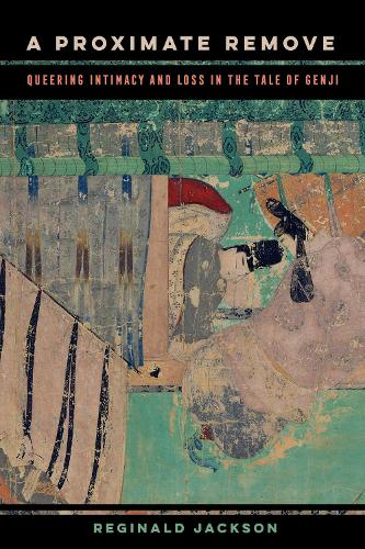A Proximate Remove: Queering Intimacy and Loss in The Tale of Genji.