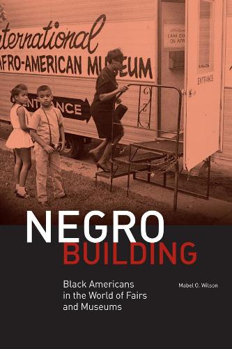 Negro Building: Black Americans in the World of Fairs and Museums.