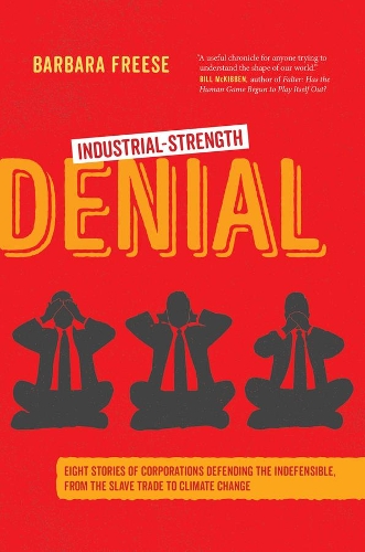 Industrial-Strength Denial: Eight Stories of Corporations Defending the Indefensible, from the Slave Trade to Climate Change.