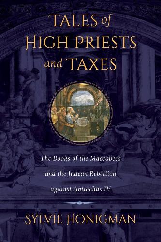 Tales of High Priests and Taxes: The Books of the Maccabees and the Judean Rebellion against Antiochos IV.