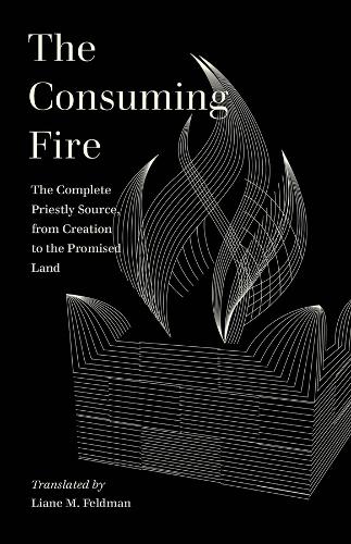 The Consuming Fire: The Complete Priestly Source, from Creation to the Promised Land.