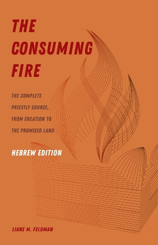 The Consuming Fire, Hebrew Edition: The Complete Priestly Source, from Creation to the Promised Land.