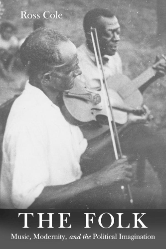 The Folk: Music, Modernity, and the Political Imagination.