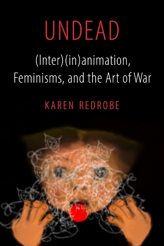 Undead: (Inter)(in)animation, Feminisms, and the Art of War.