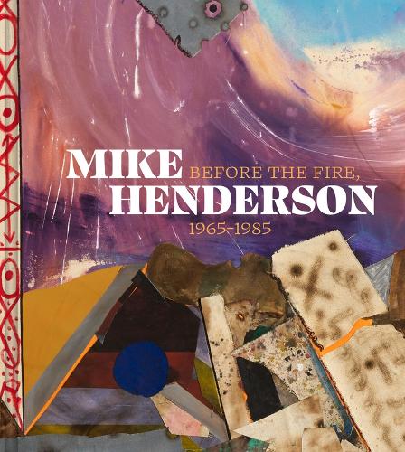 Mike Henderson: Before the Fire, 1965-1985.