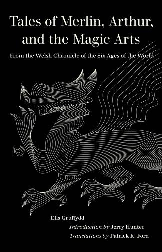 Tales of Merlin, Arthur, and the Magic Arts: From the Welsh Chronicle of the Six Ages of the World.