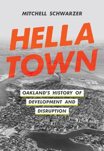 Hella Town: Oakland's History of Development and Disruption.