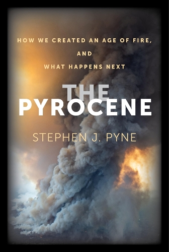 The Pyrocene: How We Created an Age of Fire, and What Happens Next.