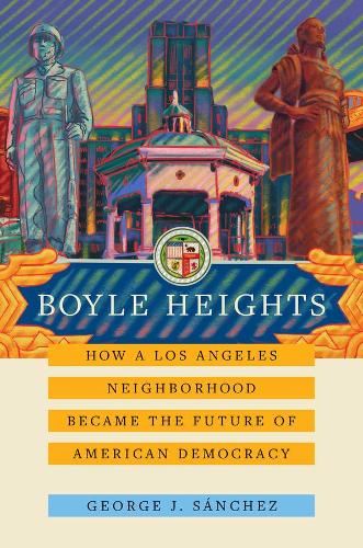 Boyle Heights: How a Los Angeles Neighborhood Became the Future of American Democracy.