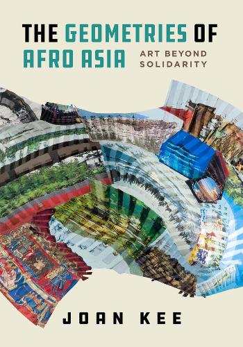 The Geometries of Afro Asia: Art beyond Solidarity.