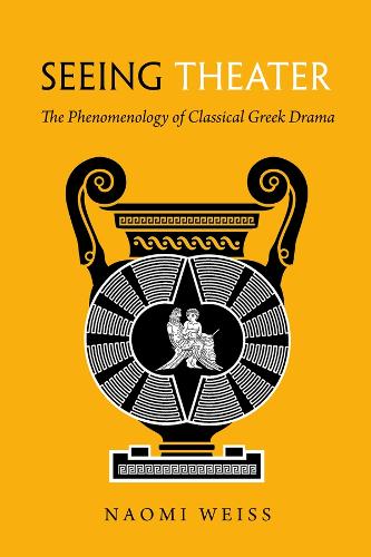 Seeing Theater: The Phenomenology of Classical Greek Drama.