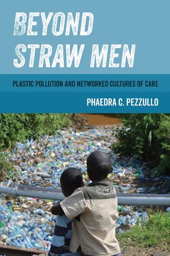 Beyond Straw Men: Plastic Pollution and Networked Cultures of Care.