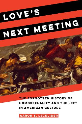Love's Next Meeting: The Forgotten History of Homosexuality and the Left in American Culture.