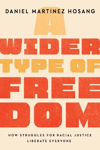 A Wider Type of Freedom: How Struggles for Racial Justice Liberate Everyone.