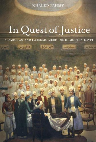 In Quest of Justice: Islamic Law and Forensic Medicine in Modern Egypt.