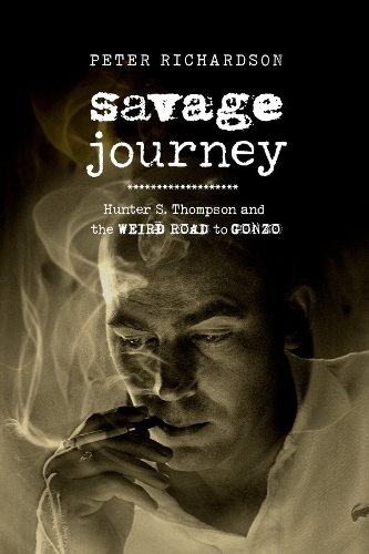 Savage Journey: Hunter S. Thompson and the Weird Road to Gonzo.