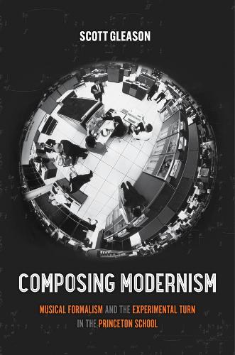 Composing Modernism: Musical Formalism and the Experimental Turn in the Princeton School.