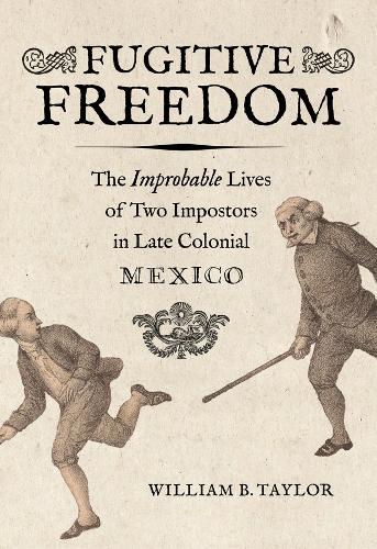 Fugitive Freedom: The Improbable Lives of Two Impostors in Late Colonial Mexico.