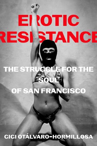 Erotic Resistance: The Struggle for the Soul of San Francisco.