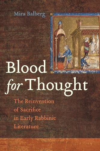 Blood for Thought: The Reinvention of Sacrifice in Early Rabbinic Literature.