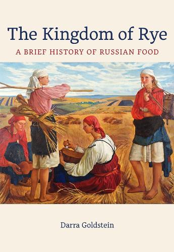 The Kingdom of Rye: A Brief History of Russian Food.