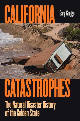 California Catastrophes: The Natural Disaster History of the Golden State.