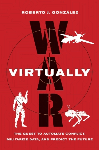 War Virtually: The Quest to Automate Conflict, Militarize Data, and Predict the Future.